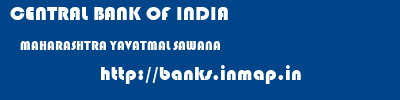 CENTRAL BANK OF INDIA  MAHARASHTRA YAVATMAL SAWANA   banks information 